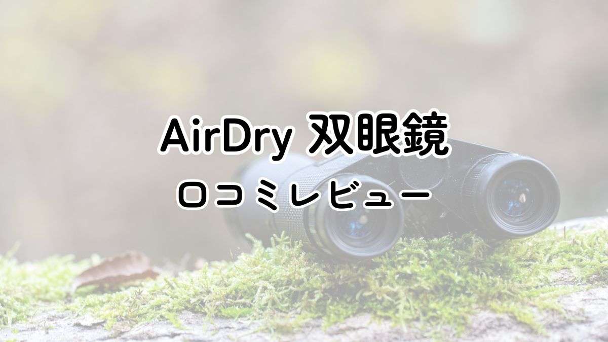 AirDry双眼鏡の口コミレビュー！コンパクトで持ち運びに便利！